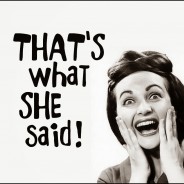 Yeah, That’s NOT What She Said…